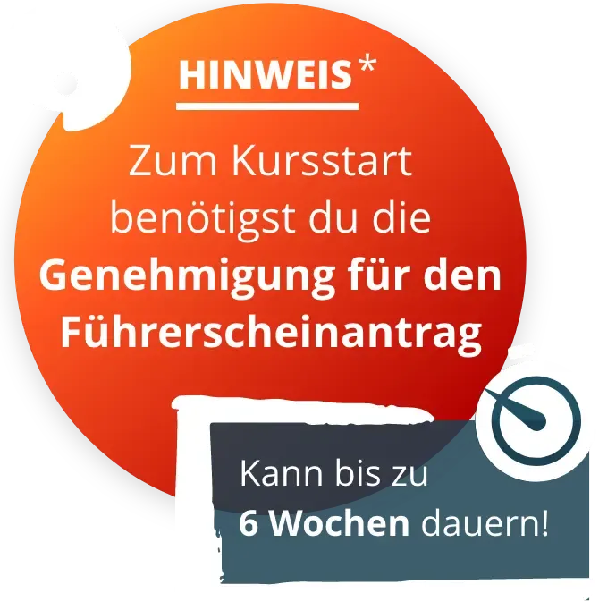 HInweis, zum Kursstart benötigst du die Genehmigung für den Führerscheinantrag. Kann bis zu 6 Wochen dauern